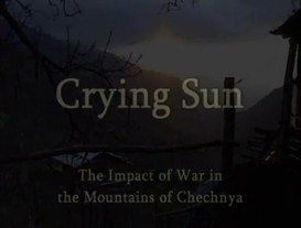 Crying Sun: The Impact of War in the Mountains of Chechnya